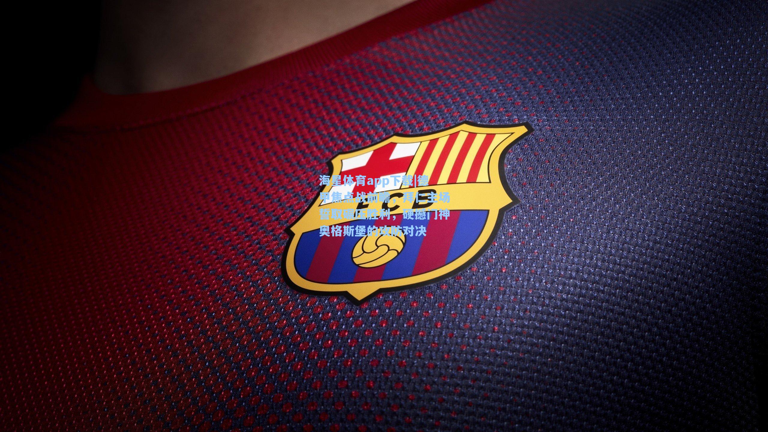 海星体育app下载|德甲焦点战前瞻，拜仁主场誓取碾压胜利，硬撼门神奥格斯堡的攻防对决