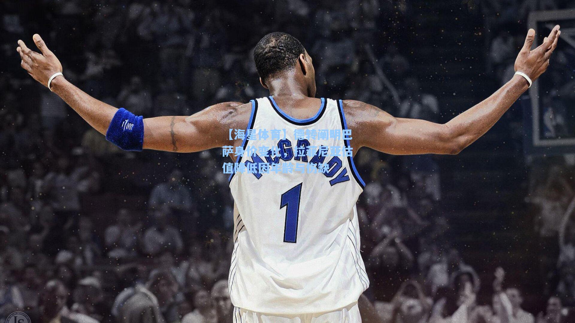 德转阐明巴萨身价变化，拉菲尼亚估值降低因年龄与伤缺