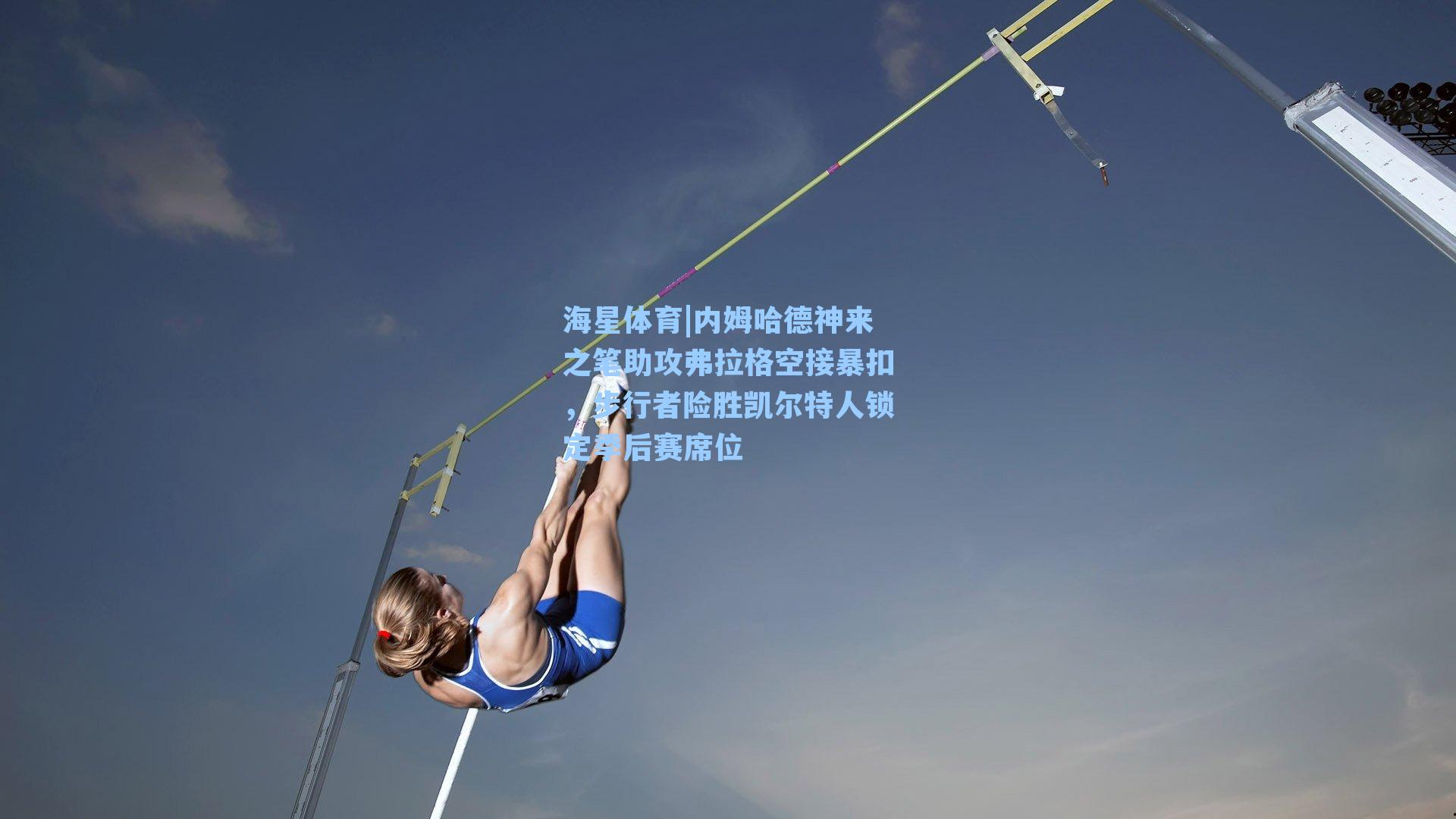 内姆哈德神来之笔助攻弗拉格空接暴扣,步行者险胜凯尔特人锁定季后赛席位