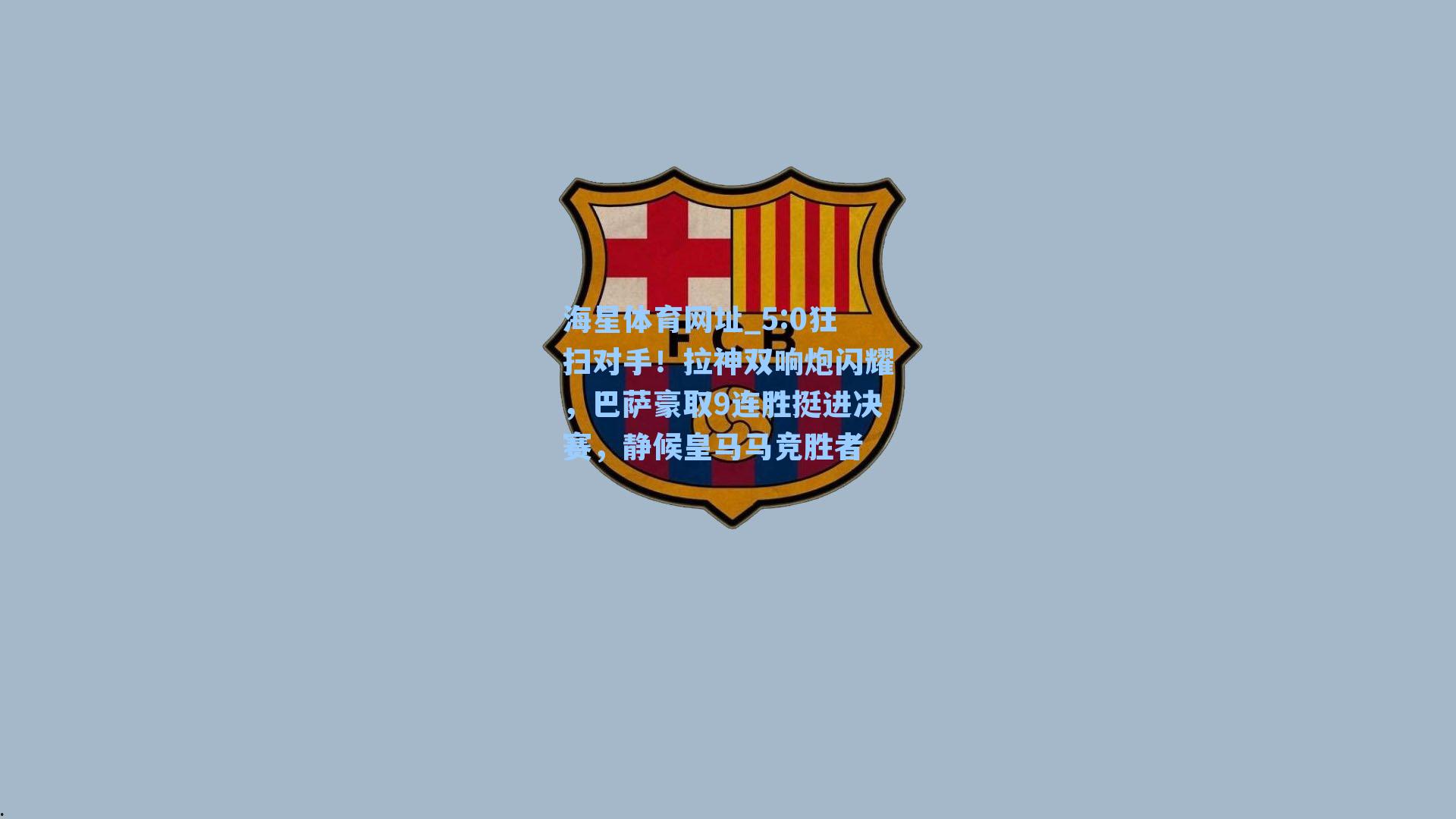 5:0狂扫对手！拉神双响炮闪耀，巴萨豪取9连胜挺进决赛，静候皇马马竞胜者