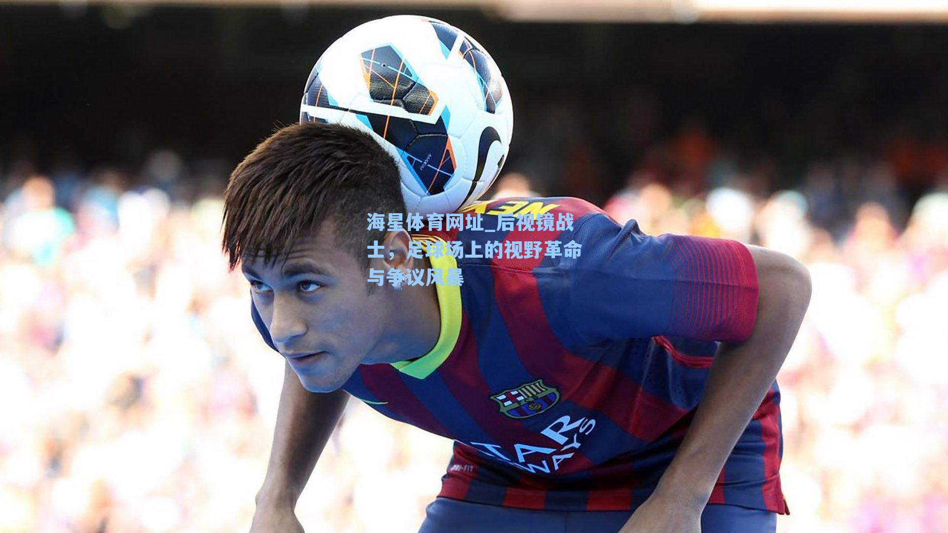 后视镜战士,足球场上的视野革命与争议风暴