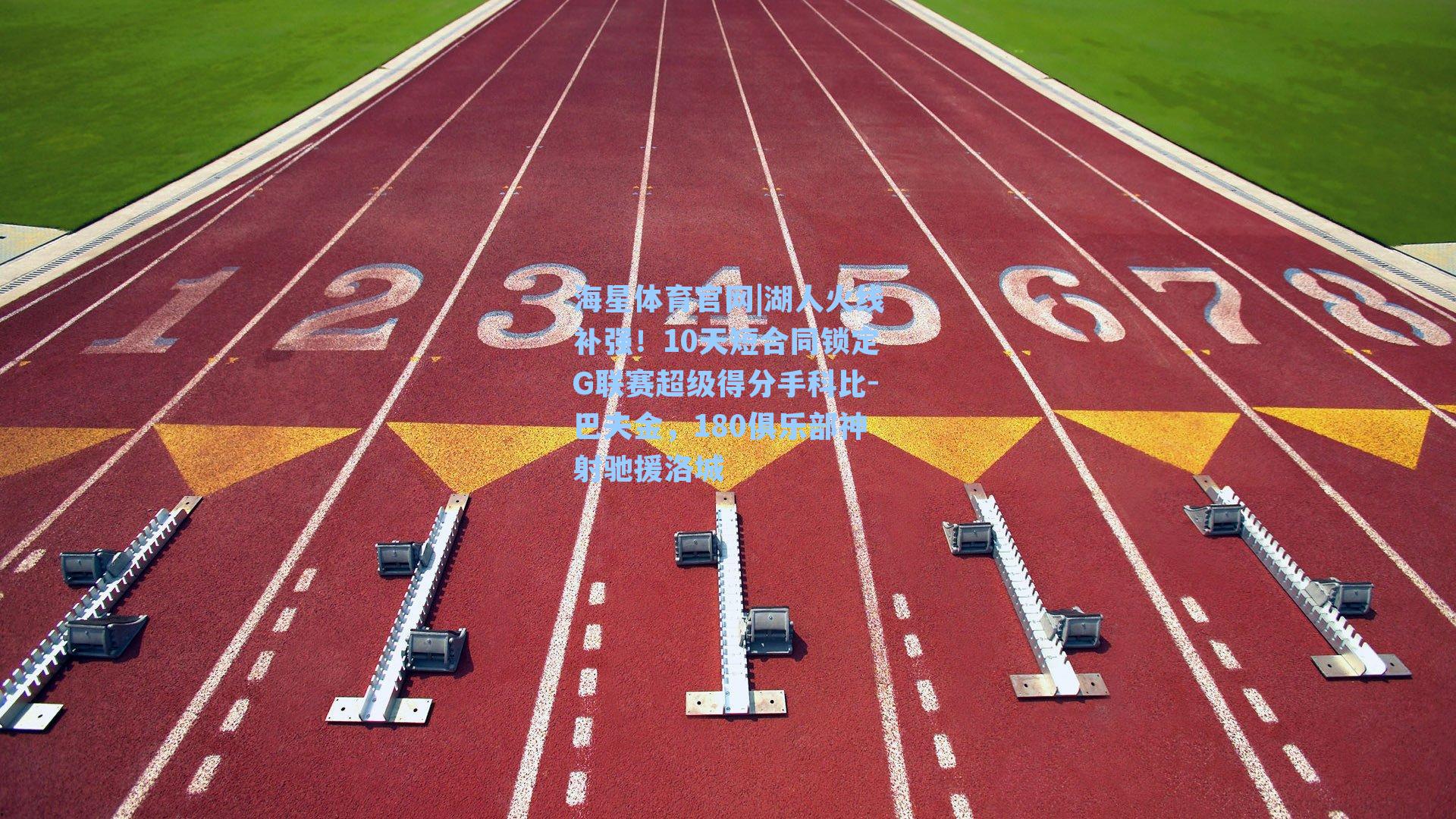 海星体育官网|湖人火线补强！10天短合同锁定G联赛超级得分手科比-巴夫金，180俱乐部神射驰援洛城