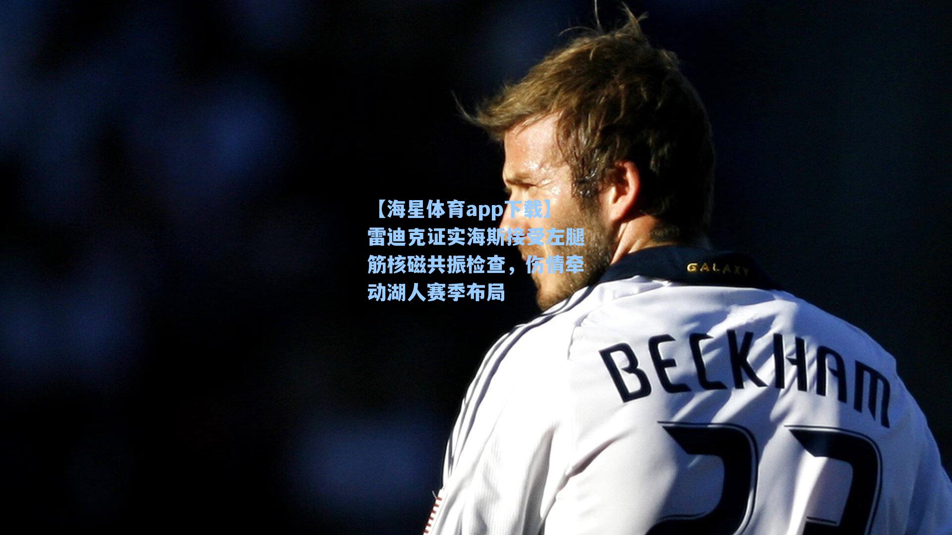 雷迪克证实海斯接受左腿筋核磁共振检查，伤情牵动湖人赛季布局