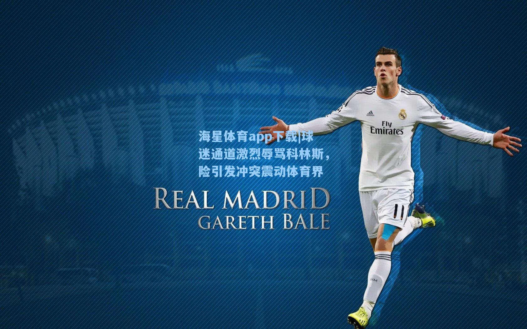 球迷通道激烈辱骂科林斯，险引发冲突震动体育界