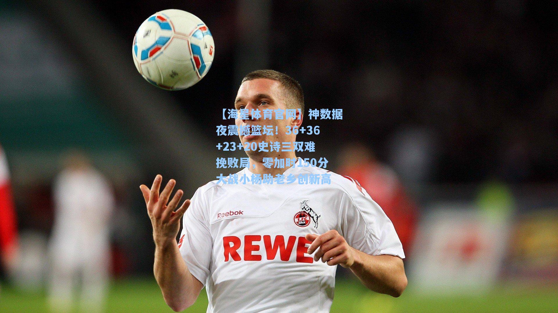 神数据夜震撼篮坛！36+36+23+20史诗三双难挽败局，零加时150分大战小杨助老乡创新高
