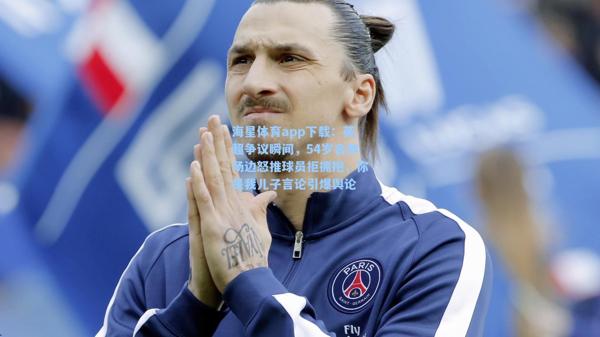 英超争议瞬间，54岁名帅场边怒推球员拒拥抱，你是我儿子言论引爆舆论